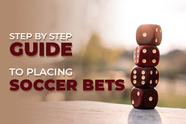 Step by step guide to placing soccer bets