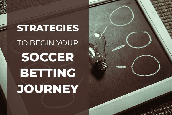 Strategies to begin your soccer betting journey