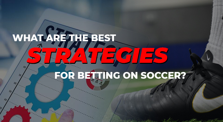 What are the best strategies for betting on soccer?