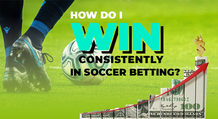 How do I win consistently in soccer betting?